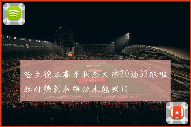 哈兰德本赛季状态火热20场32球唯独对热刺和维拉未能破门